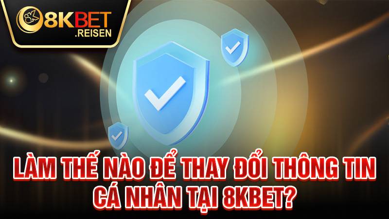 8KBET 34 Truy cập tài khoản 8KBET dễ dàng thay đổi thông tin cá nhân